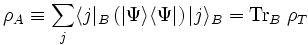 \rho_A \equiv \sum_j \langle j|_B \left( |\Psi\rangle \langle\Psi| \right) |j\rangle_B = \hbox{Tr}_B \; \rho_T